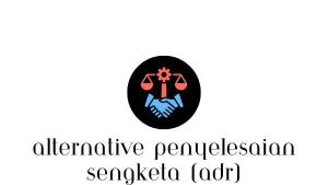 Alternative Penyelesaian Sengketa (ADR)
